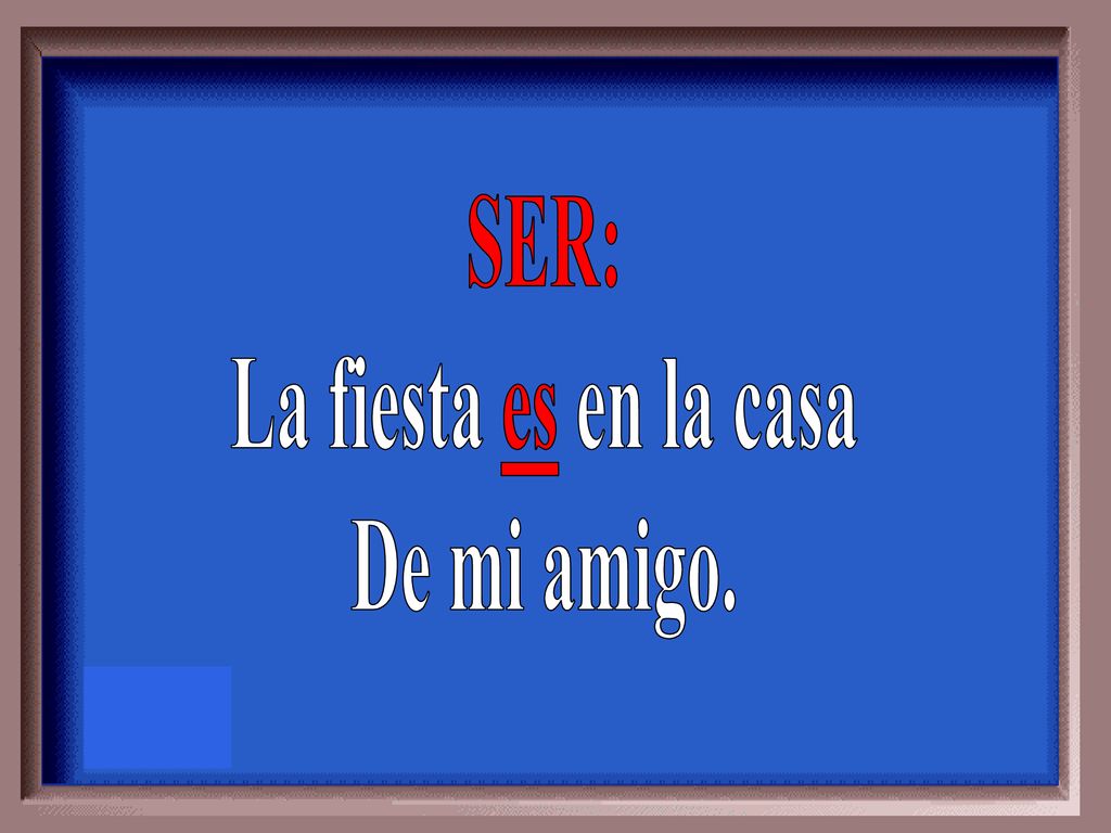 SER: La fiesta es en la casa De mi amigo.