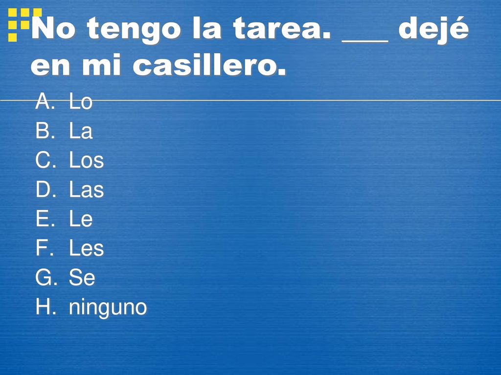 No tengo la tarea. ___ dejé en mi casillero.