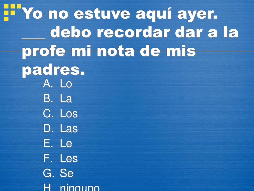 Yo no estuve aquí ayer. ___ debo recordar dar a la profe mi nota de mis padres.