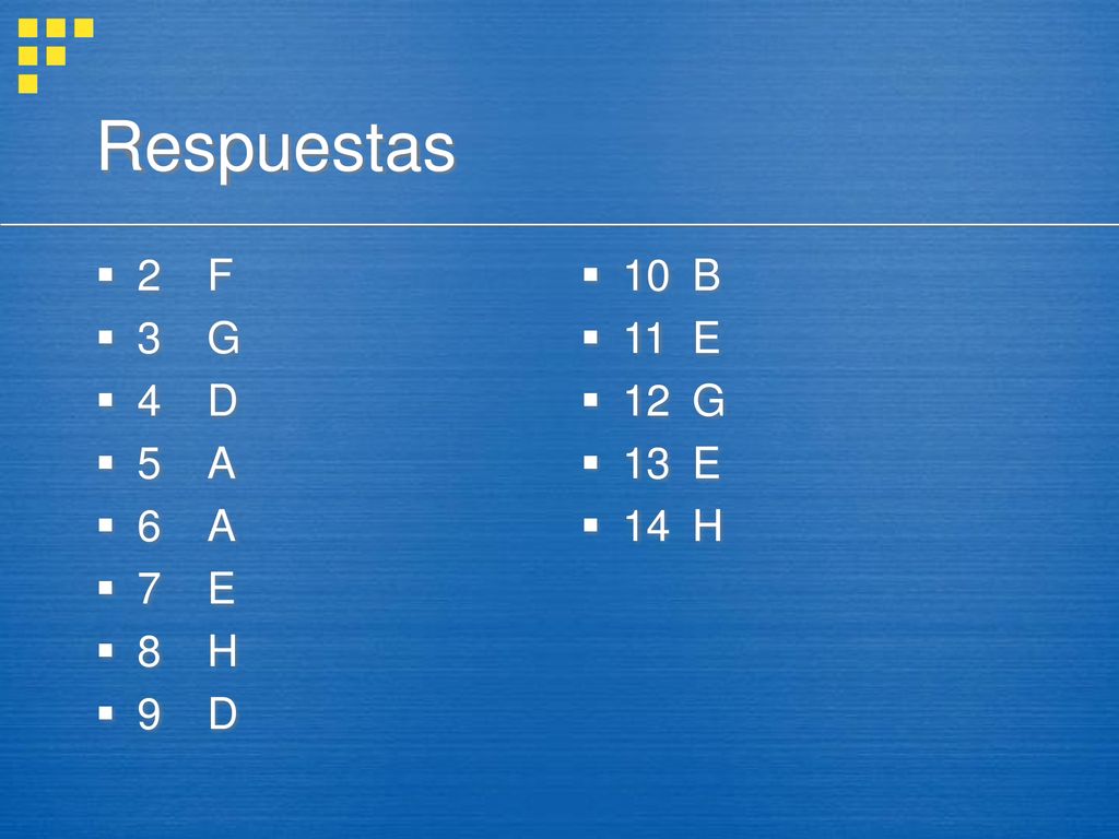 Respuestas 2 F 3 G 4 D 5 A 6 A 7 E 8 H 9 D 10 B 11 E 12 G 13 E 14 H