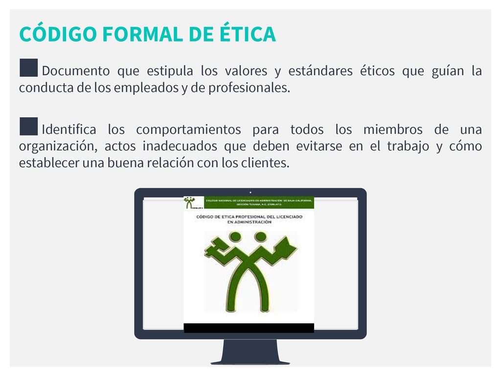 CÓDIGO FORMAL DE ÉTICA Documento que estipula los valores y estándares éticos que guían la conducta de los empleados y de profesionales.