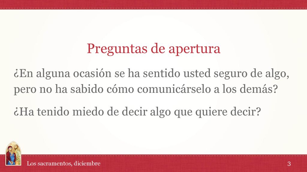 Preguntas de apertura ¿En alguna ocasión se ha sentido usted seguro de algo, pero no ha sabido cómo comunicárselo a los demás