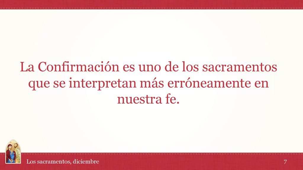 La Confirmación es uno de los sacramentos que se interpretan más erróneamente en nuestra fe.