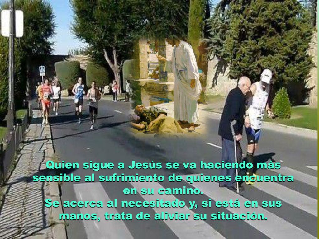 Quien sigue a Jesús se va haciendo más sensible al sufrimiento de quienes encuentra en su camino.