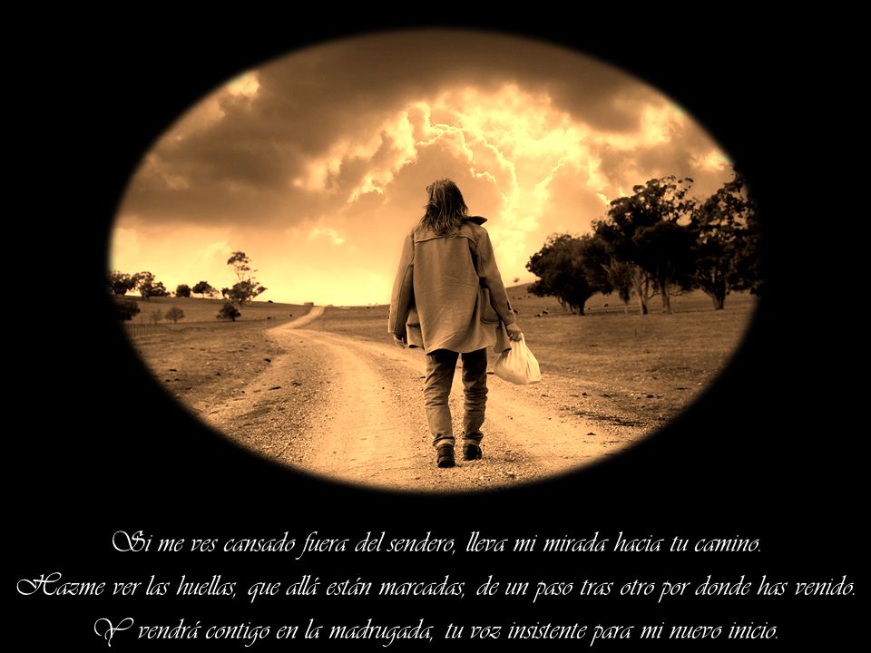 Si me ves cansado fuera del sendero, lleva mi mirada hacia tu camino.