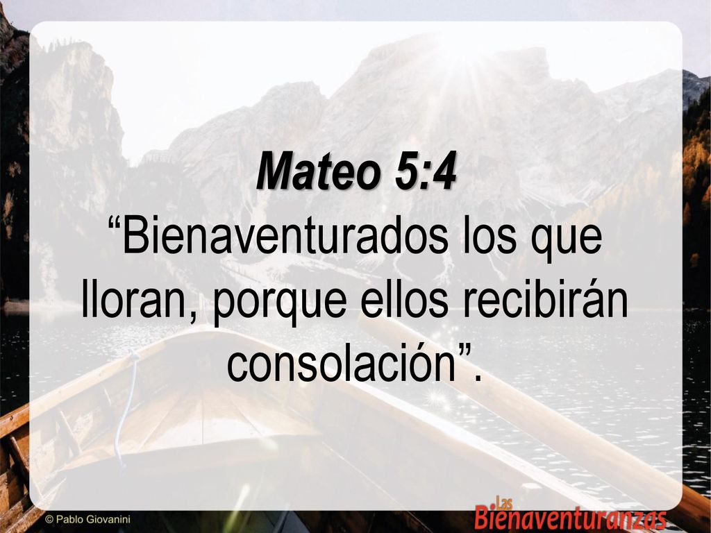 Mateo 5:4 Bienaventurados los que lloran, porque ellos recibirán consolación .