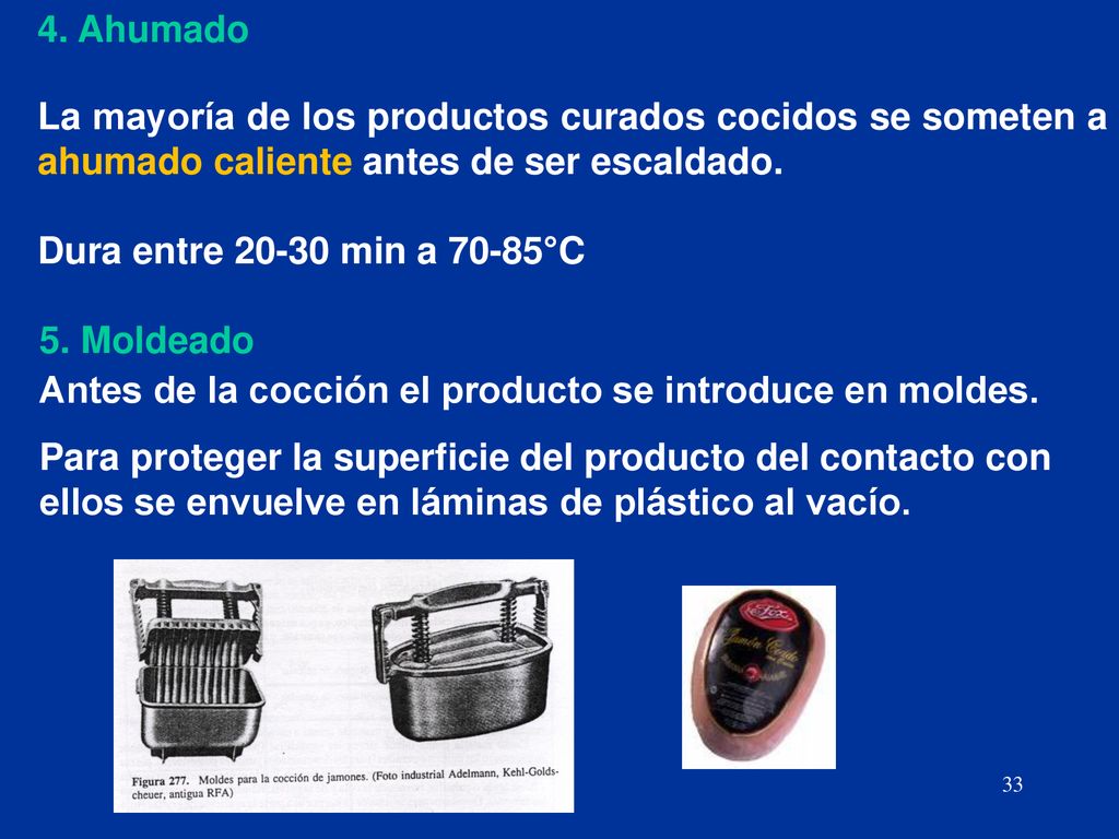 4. Ahumado La mayoría de los productos curados cocidos se someten a ahumado caliente antes de ser escaldado.