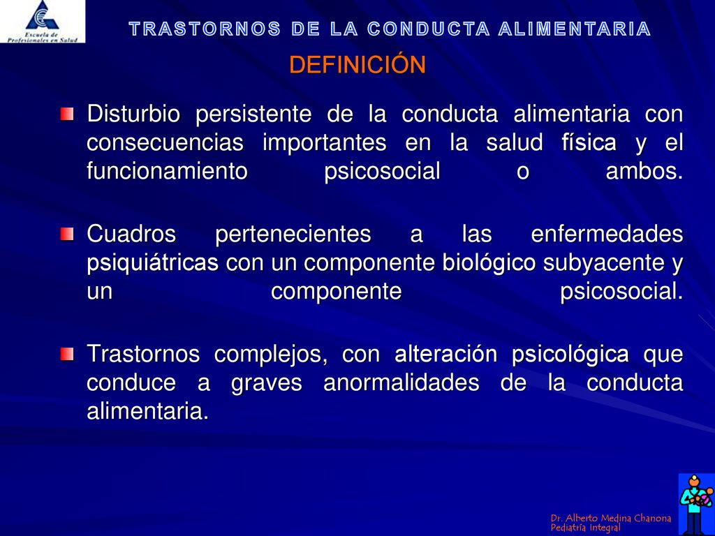 DEFINICIÓN Disturbio persistente de la conducta alimentaria con consecuencias importantes en la salud física y el funcionamiento psicosocial o ambos.