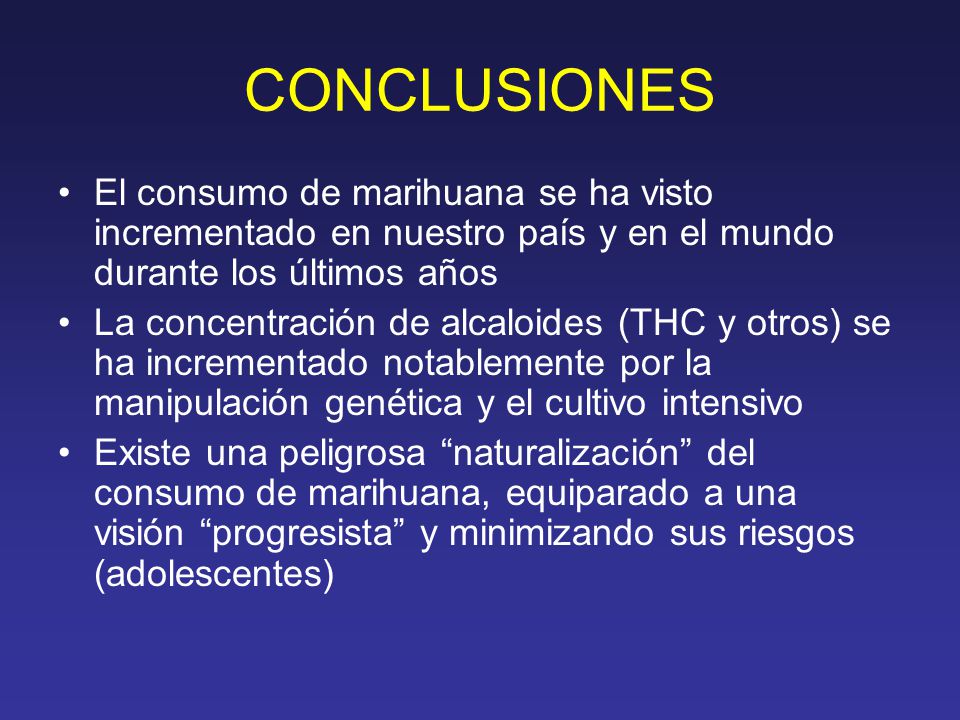CONCLUSIONES El consumo de marihuana se ha visto incrementado en nuestro país y en el mundo durante los últimos años.