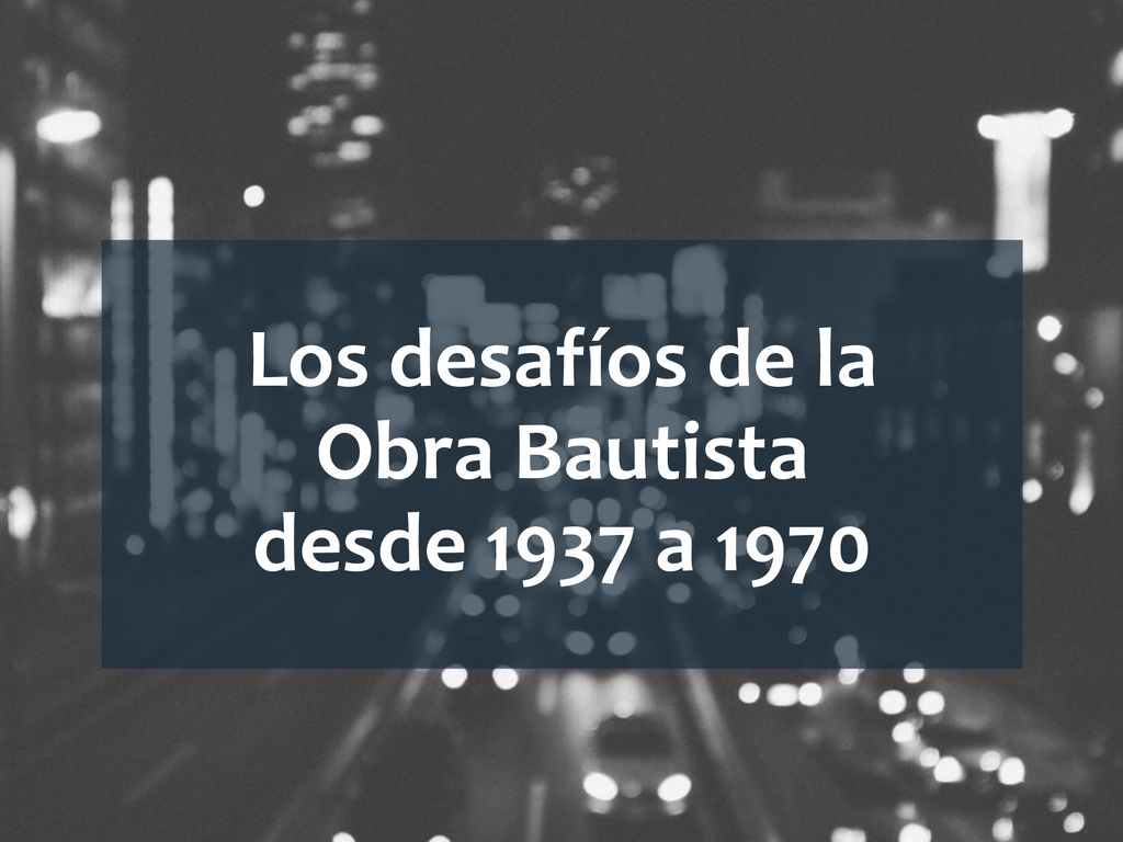 Los desafíos de la Obra Bautista desde 1937 a 1970