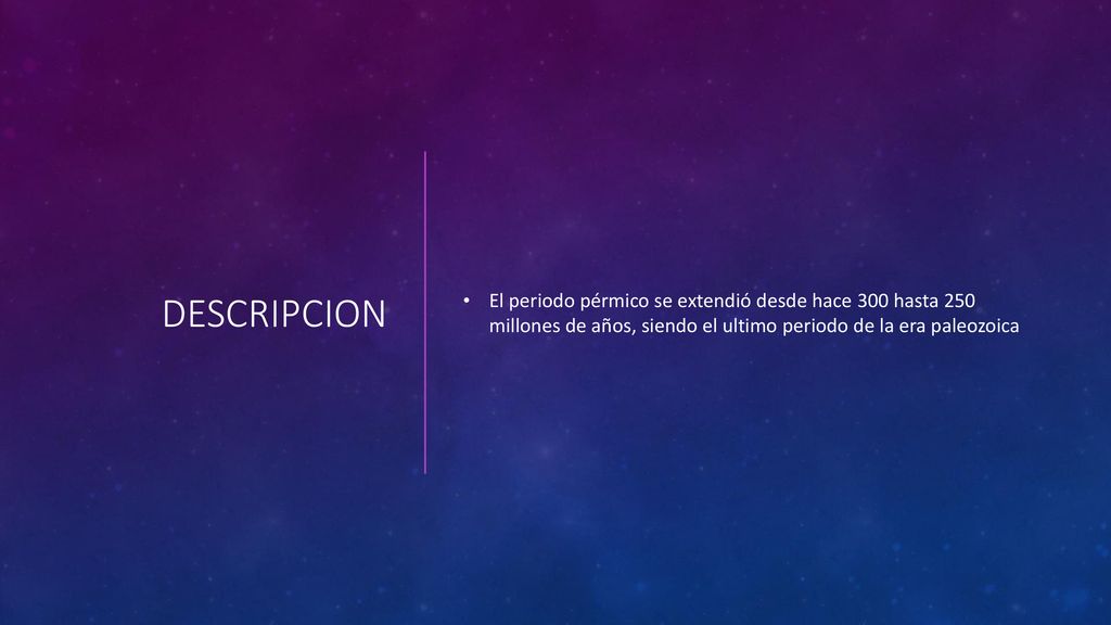 Descripcion El periodo pérmico se extendió desde hace 300 hasta 250 millones de años, siendo el ultimo periodo de la era paleozoica.