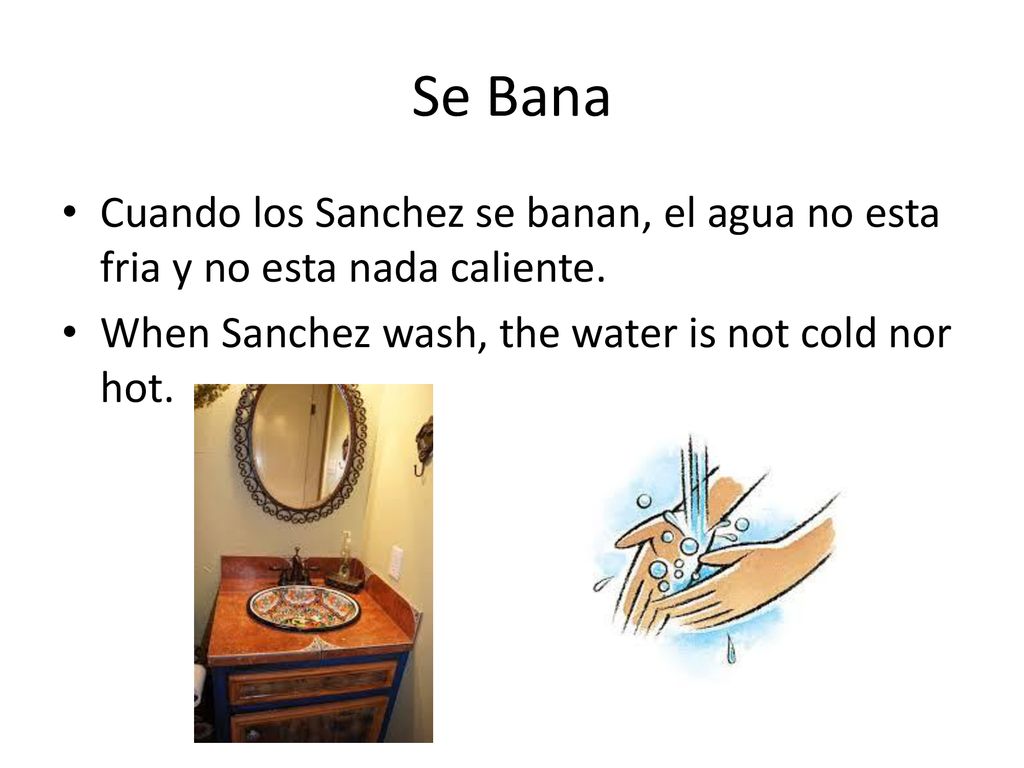 Se Bana Cuando los Sanchez se banan, el agua no esta fria y no esta nada caliente.