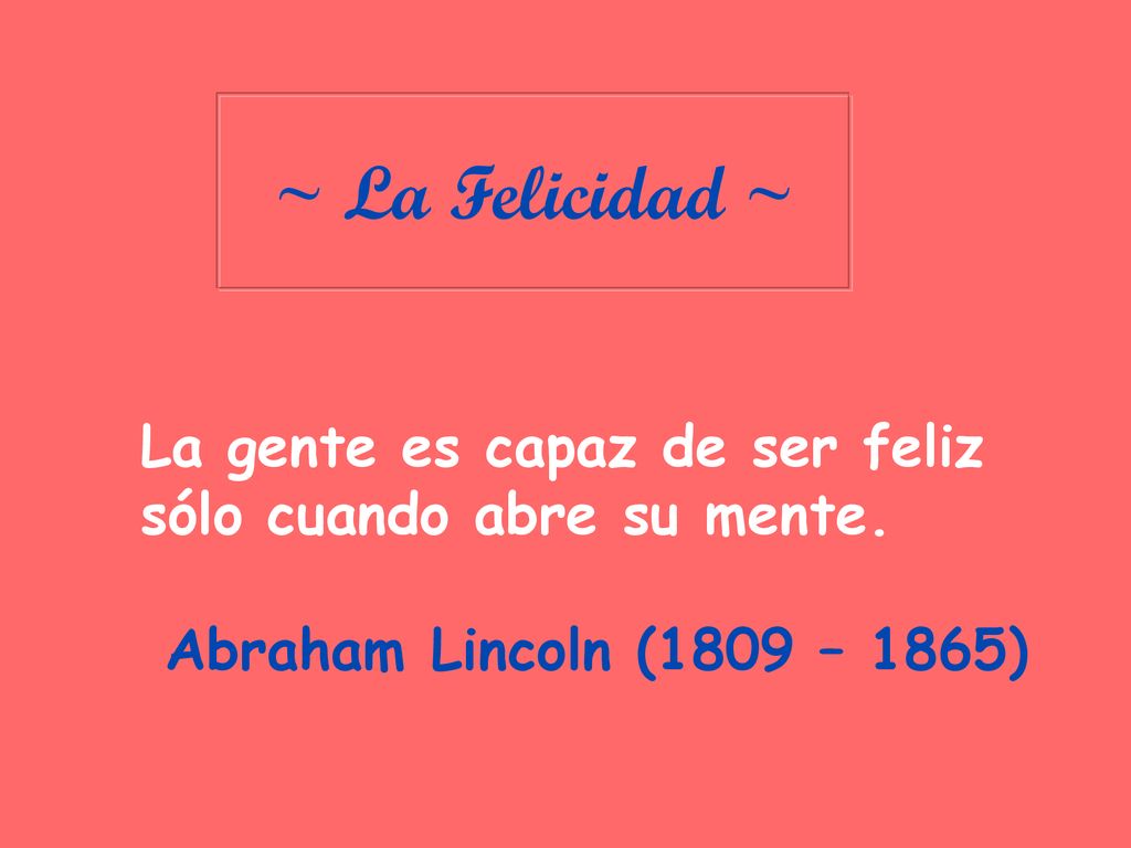 ~ La Felicidad ~ La gente es capaz de ser feliz sólo cuando abre su mente.