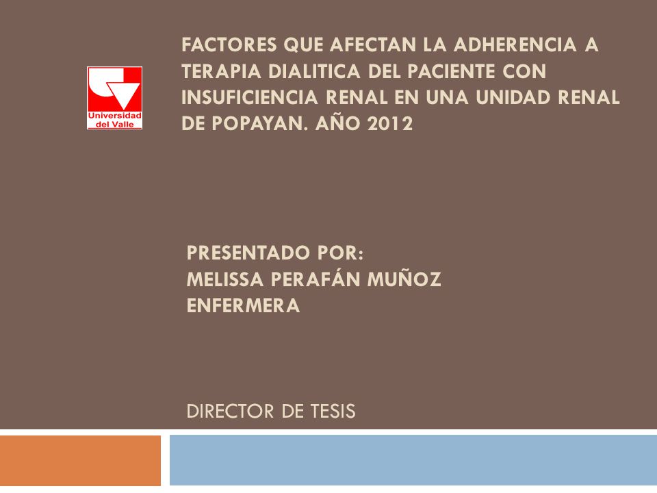 FACTORES QUE AFECTAN LA ADHERENCIA A TERAPIA DIALITICA DEL PACIENTE CON INSUFICIENCIA RENAL EN UNA UNIDAD RENAL DE POPAYAN. AÑO 2012