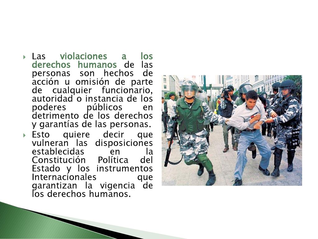 Las violaciones a los derechos humanos de las personas son hechos de acción u omisión de parte de cualquier funcionario, autoridad o instancia de los poderes públicos en detrimento de los derechos y garantías de las personas.