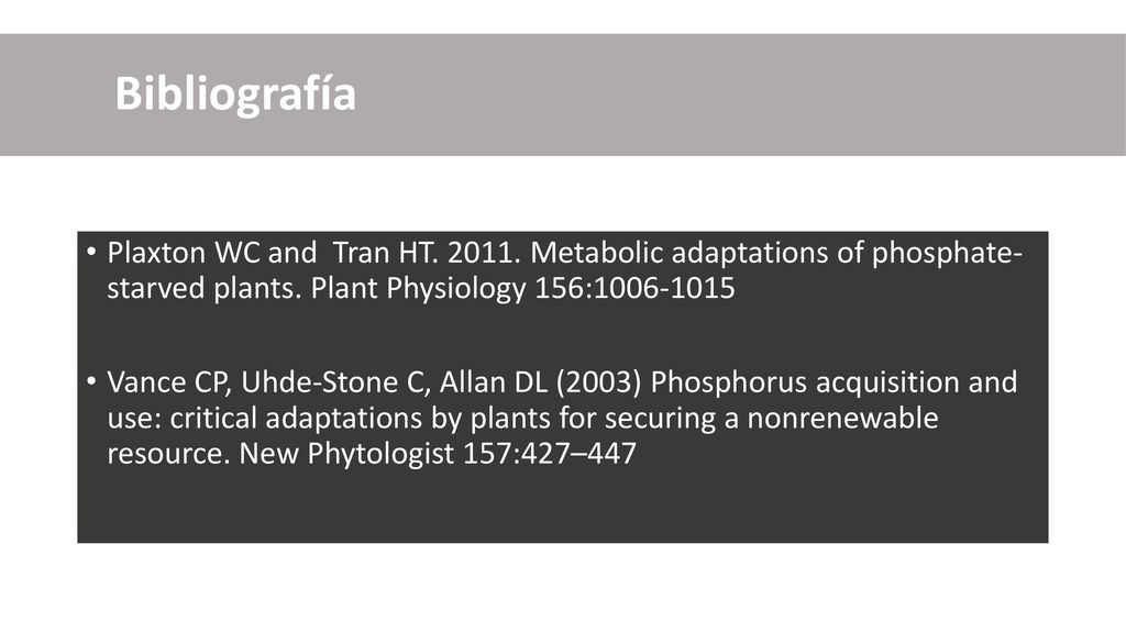 Bibliografía Plaxton WC and Tran HT Metabolic adaptations of phosphate- starved plants. Plant Physiology 156: