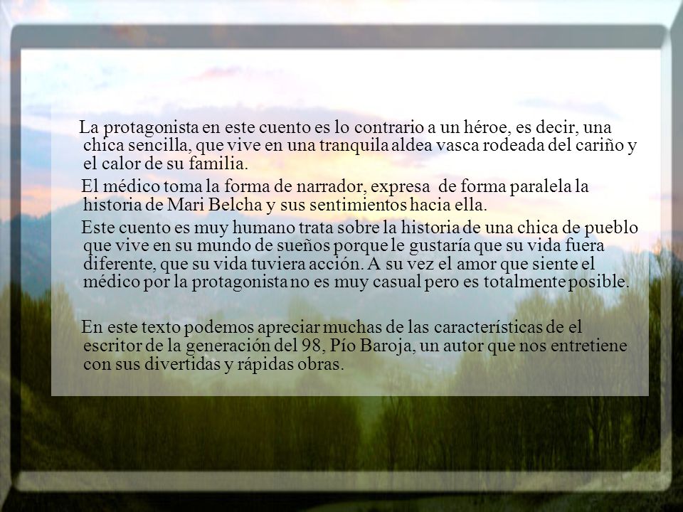 La protagonista en este cuento es lo contrario a un héroe, es decir, una chica sencilla, que vive en una tranquila aldea vasca rodeada del cariño y el calor de su familia.