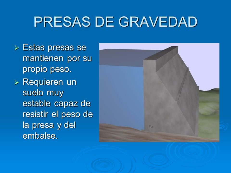 PRESAS DE GRAVEDAD Estas presas se mantienen por su propio peso.