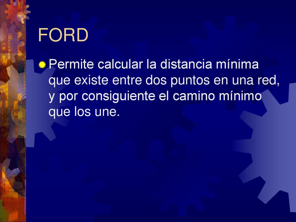 FORD Permite calcular la distancia mínima que existe entre dos puntos en una red, y por consiguiente el camino mínimo que los une.