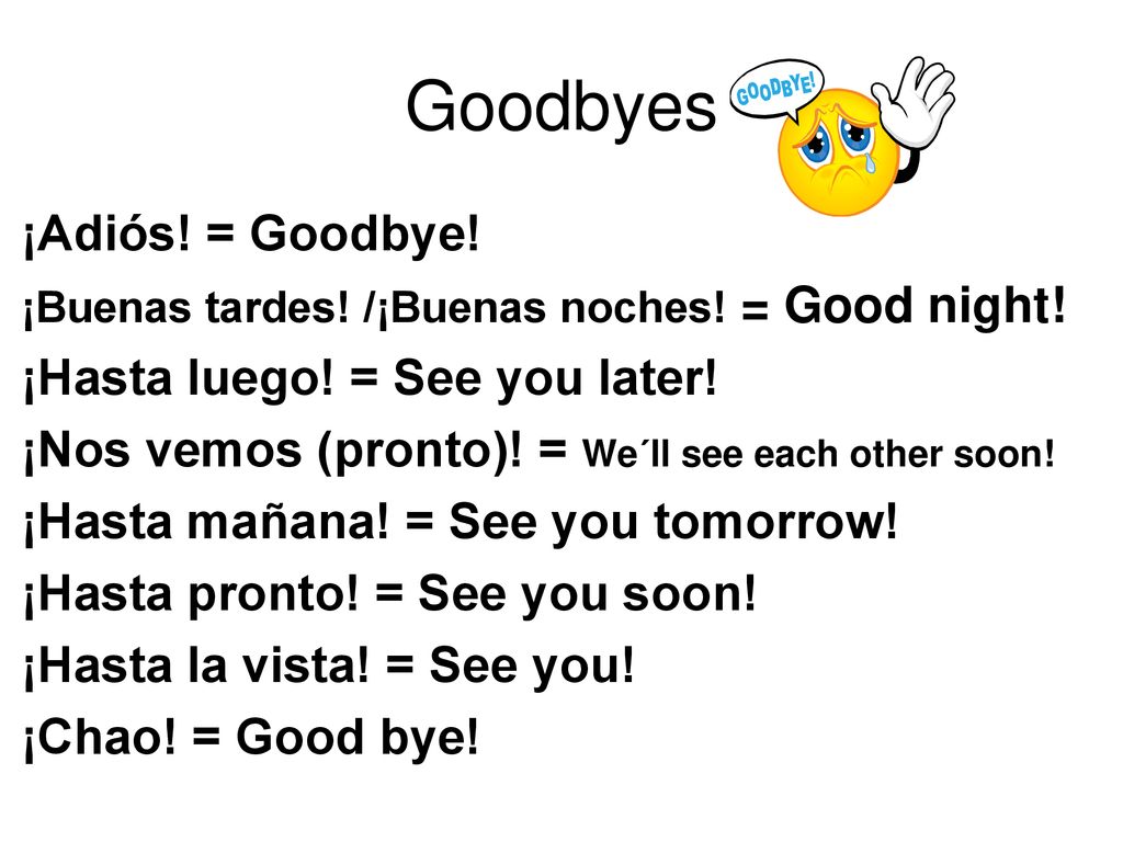 Goodbyes ¡Adiós! = Goodbye! ¡Hasta luego! = See you later!