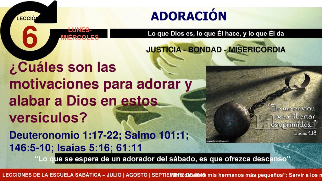 ADORACIÓN LECCIÓN. 6. LUNES-MIÉRCOLES. Lo que Dios es, lo que Él hace, y lo que Él da. JUSTICIA - BONDAD - MISERICORDIA.
