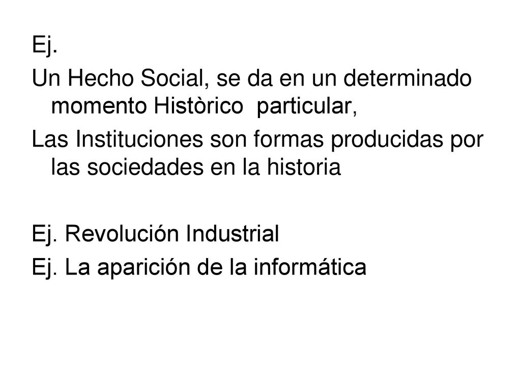 Ej. Un Hecho Social, se da en un determinado momento Històrico particular,