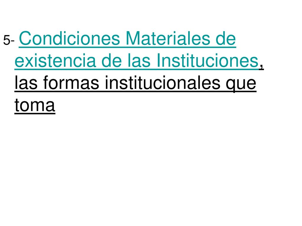 5- Condiciones Materiales de existencia de las Instituciones, las formas institucionales que toma