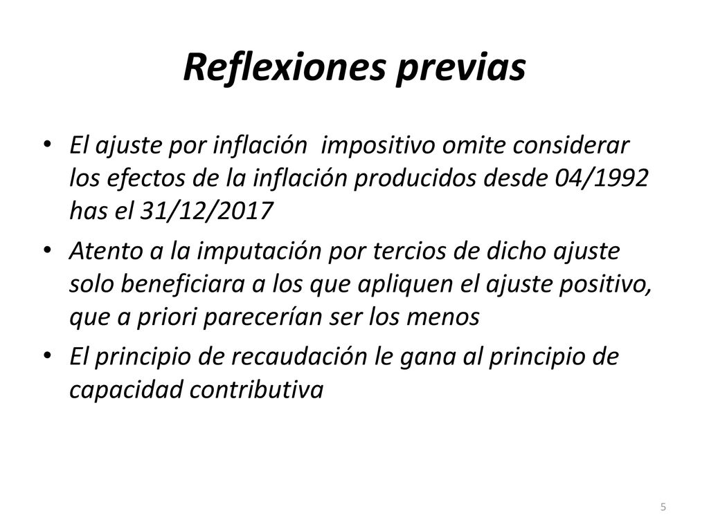 Reflexiones previas El ajuste por inflación impositivo omite considerar los efectos de la inflación producidos desde 04/1992 has el 31/12/2017.