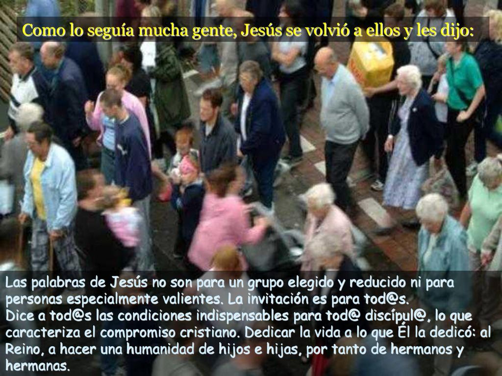 Como lo seguía mucha gente, Jesús se volvió a ellos y les dijo: