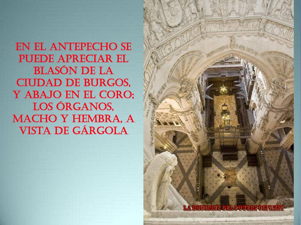 En el antepecho se puede apreciar el Blasón de la Ciudad de Burgos, y abajo en el coro; los órganos, macho y hembra, a vista de gárgola