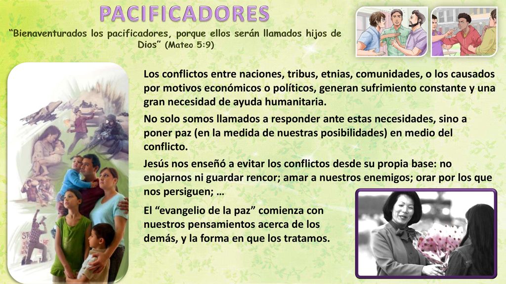 PACIFICADORES Bienaventurados los pacificadores, porque ellos serán llamados hijos de Dios (Mateo 5:9)