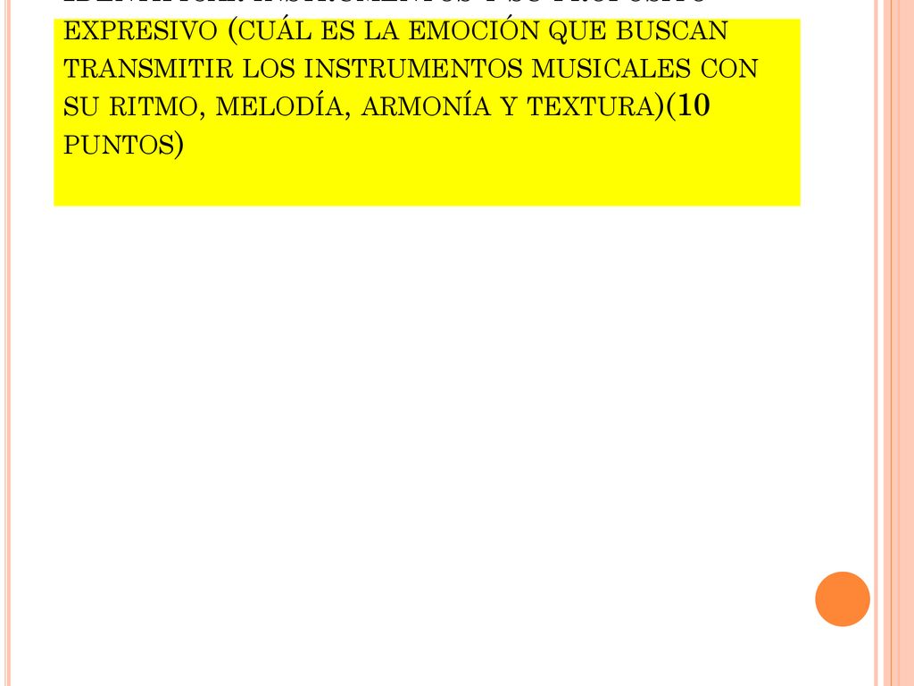 Identificar instrumentos y su propósito expresivo (cuál es la emoción que buscan transmitir los instrumentos musicales con su ritmo, melodía, armonía y textura)(10 puntos)