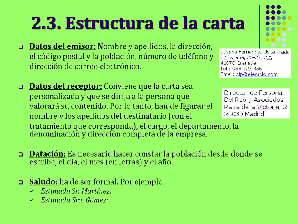 2.3. Estructura de la carta Datos del emisor: Nombre y apellidos, la dirección, el código postal y la población, número de teléfono y.