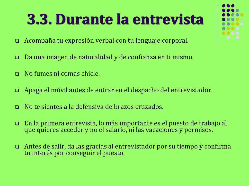 3.3. Durante la entrevista Acompaña tu expresión verbal con tu lenguaje corporal. Da una imagen de naturalidad y de confianza en ti mismo.