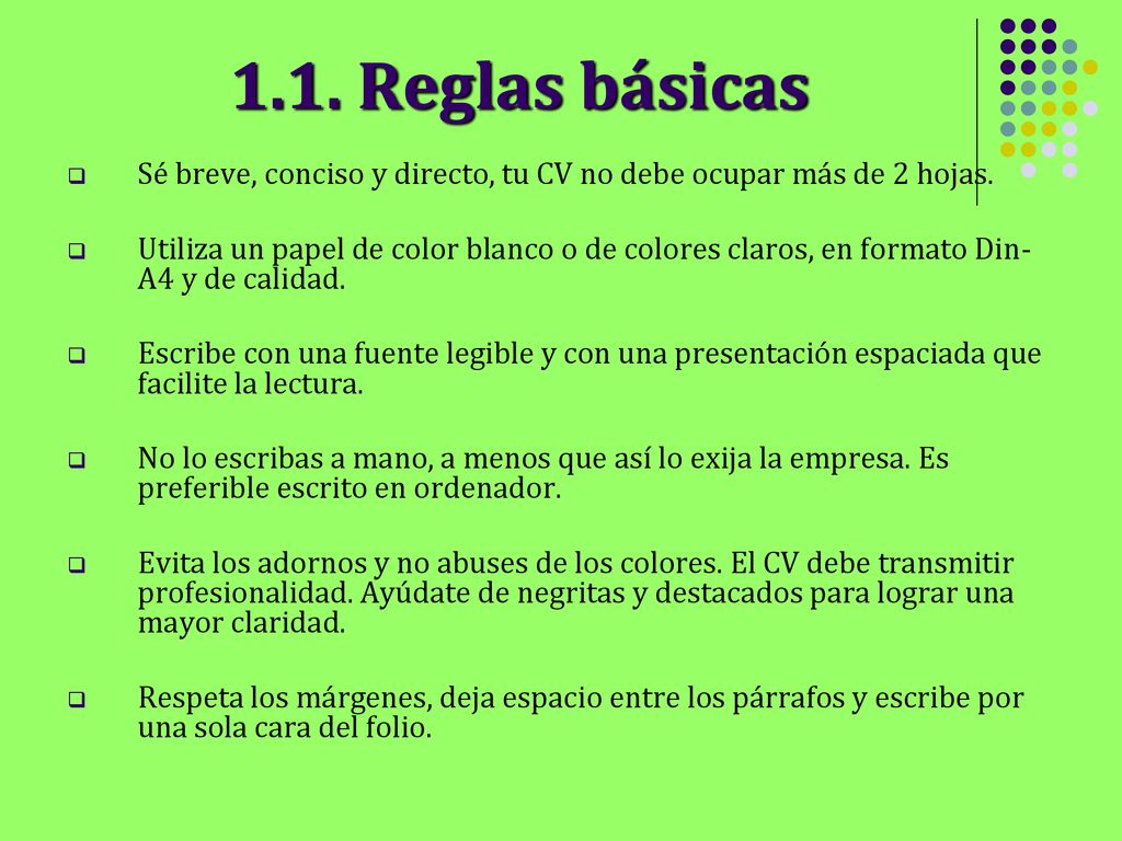 1.1. Reglas básicas Sé breve, conciso y directo, tu CV no debe ocupar más de 2 hojas.