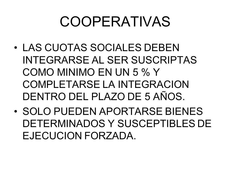 COOPERATIVAS LAS CUOTAS SOCIALES DEBEN INTEGRARSE AL SER SUSCRIPTAS COMO MINIMO EN UN 5 % Y COMPLETARSE LA INTEGRACION DENTRO DEL PLAZO DE 5 AÑOS.