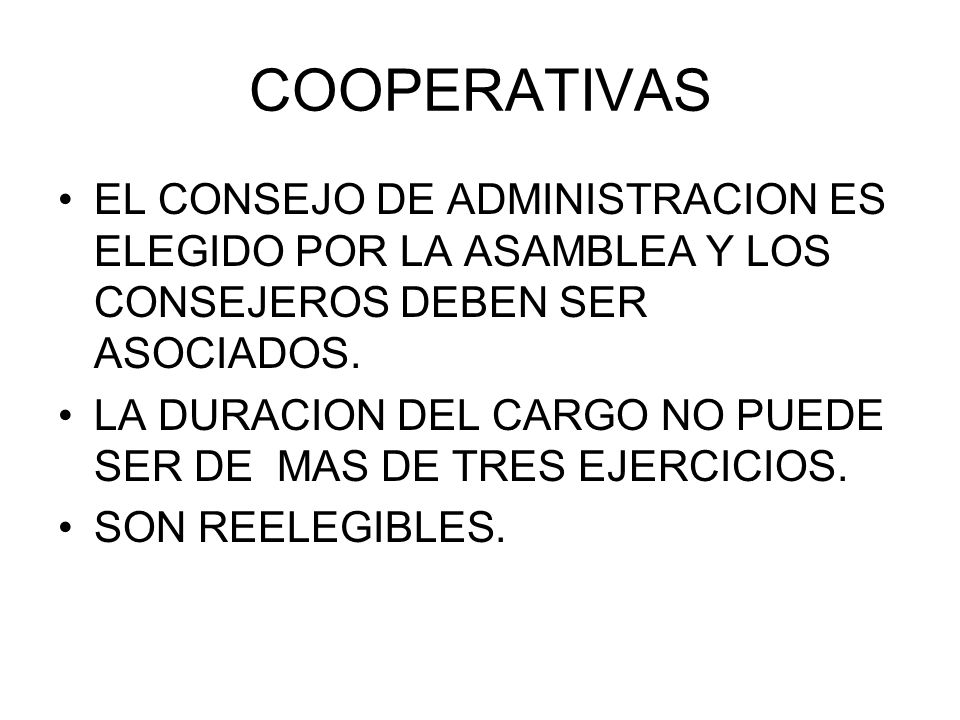 COOPERATIVAS EL CONSEJO DE ADMINISTRACION ES ELEGIDO POR LA ASAMBLEA Y LOS CONSEJEROS DEBEN SER ASOCIADOS.