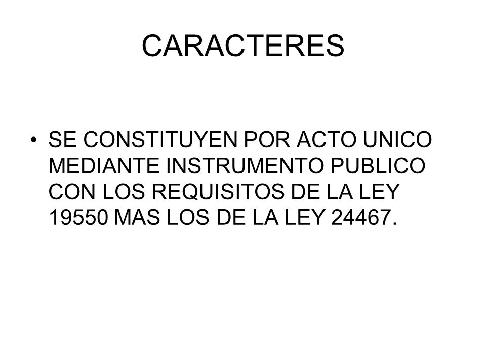 CARACTERES SE CONSTITUYEN POR ACTO UNICO MEDIANTE INSTRUMENTO PUBLICO CON LOS REQUISITOS DE LA LEY MAS LOS DE LA LEY