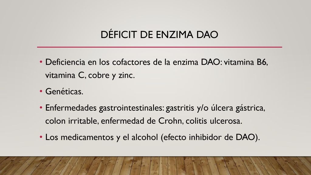 Déficit de enzima dao Deficiencia en los cofactores de la enzima DAO: vitamina B6, vitamina C, cobre y zinc.