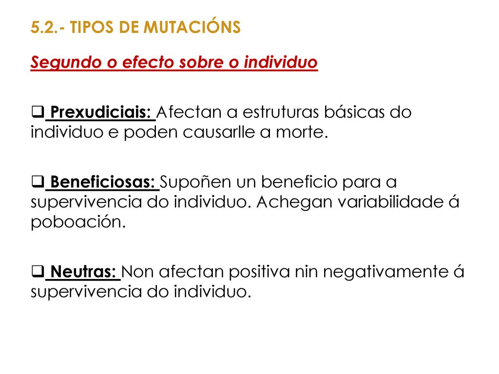 5.2.- TIPOS DE MUTACIÓNS Segundo o efecto sobre o individuo. Prexudiciais: Afectan a estruturas básicas do individuo e poden causarlle a morte.