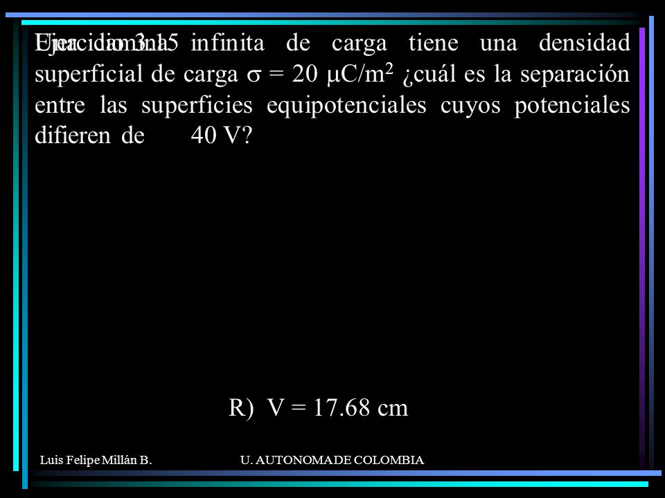 Una lamina infinita de carga tiene una densidad superficial de carga s = 20 mC/m2 ¿cuál es la separación entre las superficies equipotenciales cuyos potenciales difieren de 40 V