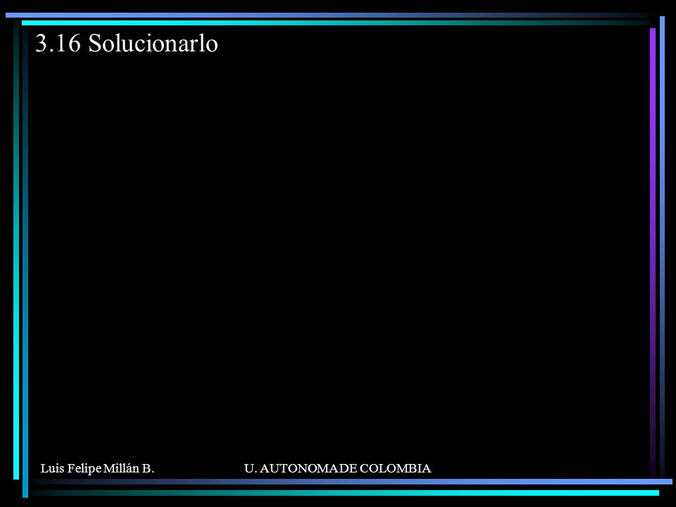 3.16 Solucionarlo Luis Felipe Millán B. U. AUTONOMA DE COLOMBIA