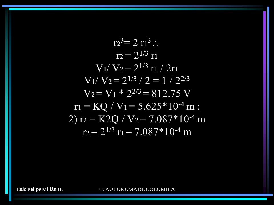 r23= 2 r13\ r2 = 21/3 r1 V1/ V2 = 21/3 r1 / 2r1 V1/ V2 = 21/3 / 2 = 1 / 22/3 V2 = V1 * 22/3 = V r1 = KQ / V1 = 5.625*10-4 m : 2) r2 = K2Q / V2 = 7.087*10-4 m r2 = 21/3 r1 = 7.087*10-4 m