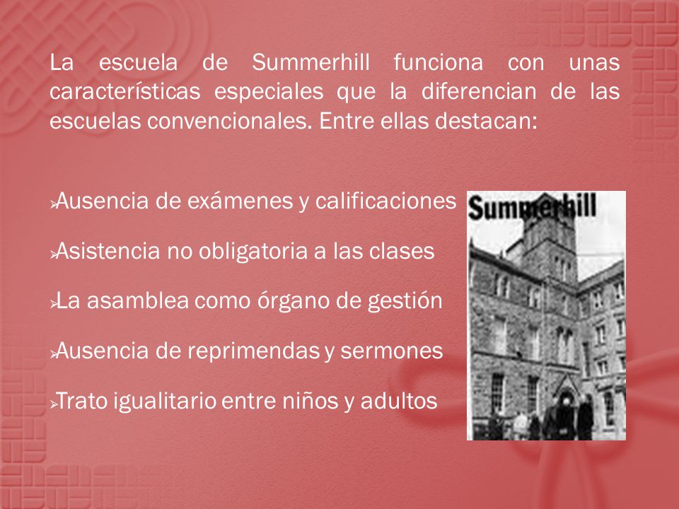 La escuela de Summerhill funciona con unas características especiales que la diferencian de las escuelas convencionales. Entre ellas destacan: