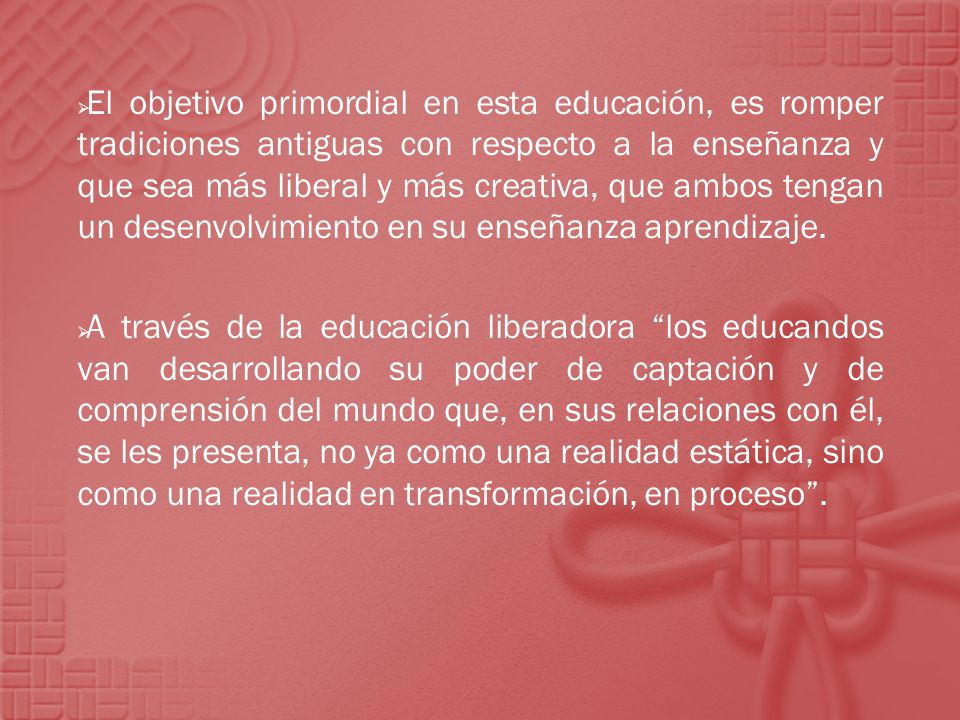 El objetivo primordial en esta educación, es romper tradiciones antiguas con respecto a la enseñanza y que sea más liberal y más creativa, que ambos tengan un desenvolvimiento en su enseñanza aprendizaje.