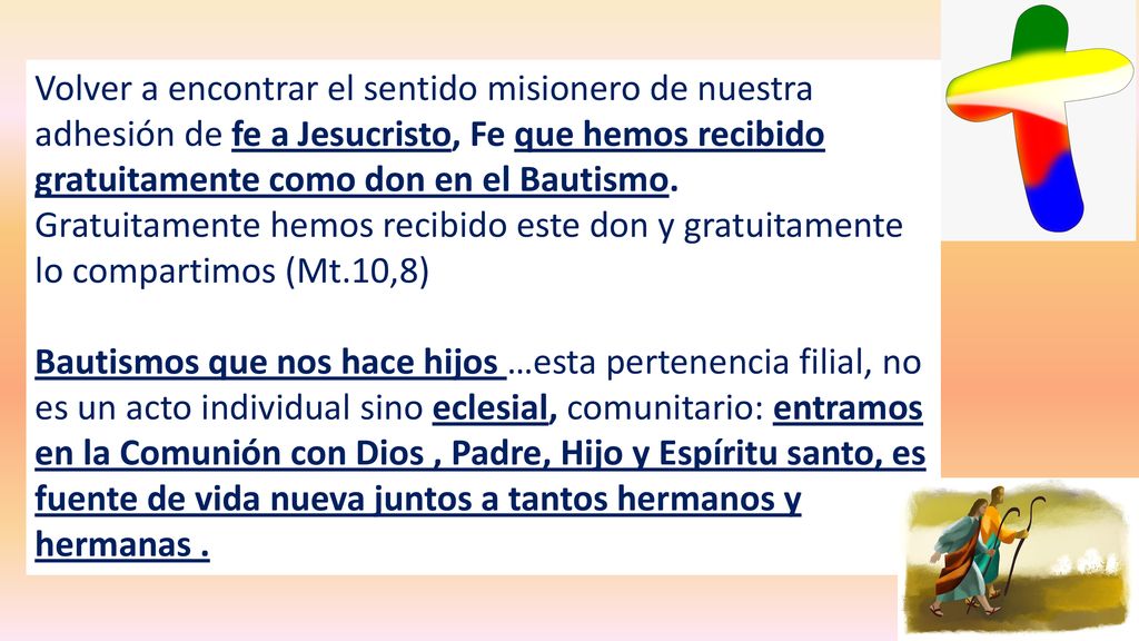 Volver a encontrar el sentido misionero de nuestra adhesión de fe a Jesucristo, Fe que hemos recibido gratuitamente como don en el Bautismo.