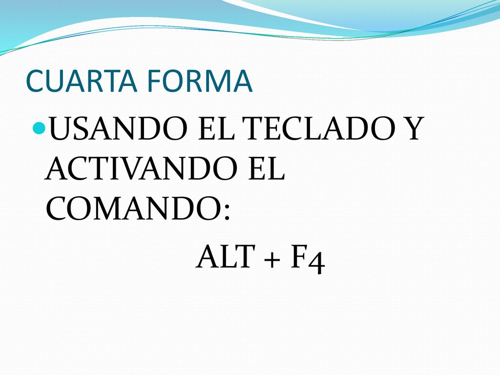 CUARTA FORMA USANDO EL TECLADO Y ACTIVANDO EL COMANDO: ALT + F4