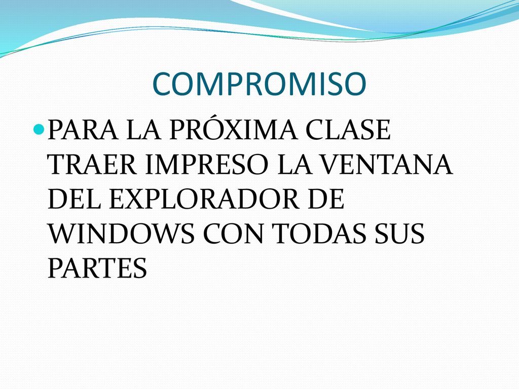 COMPROMISO PARA LA PRÓXIMA CLASE TRAER IMPRESO LA VENTANA DEL EXPLORADOR DE WINDOWS CON TODAS SUS PARTES.