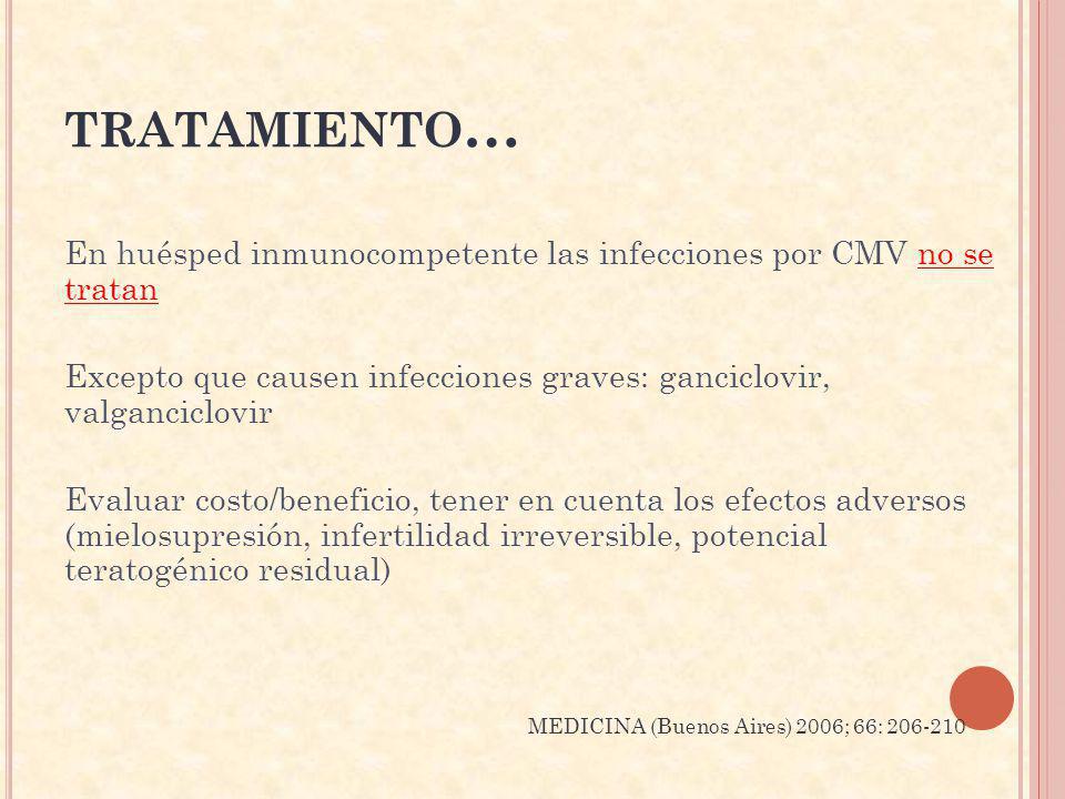 tratamiento… En huésped inmunocompetente las infecciones por CMV no se tratan. Excepto que causen infecciones graves: ganciclovir, valganciclovir.
