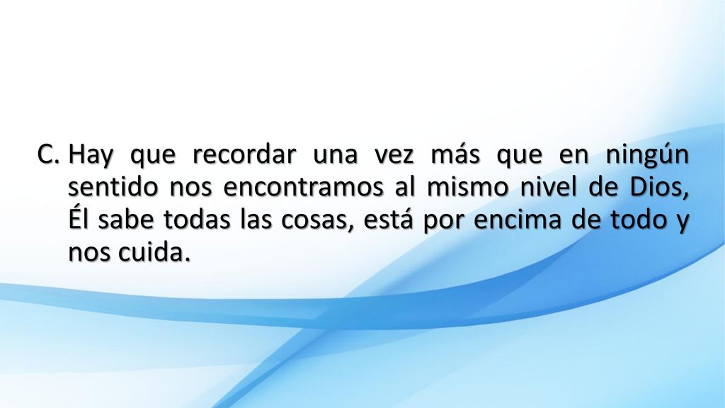 Hay que recordar una vez más que en ningún sentido nos encontramos al mismo nivel de Dios, Él sabe todas las cosas, está por encima de todo y nos cuida.